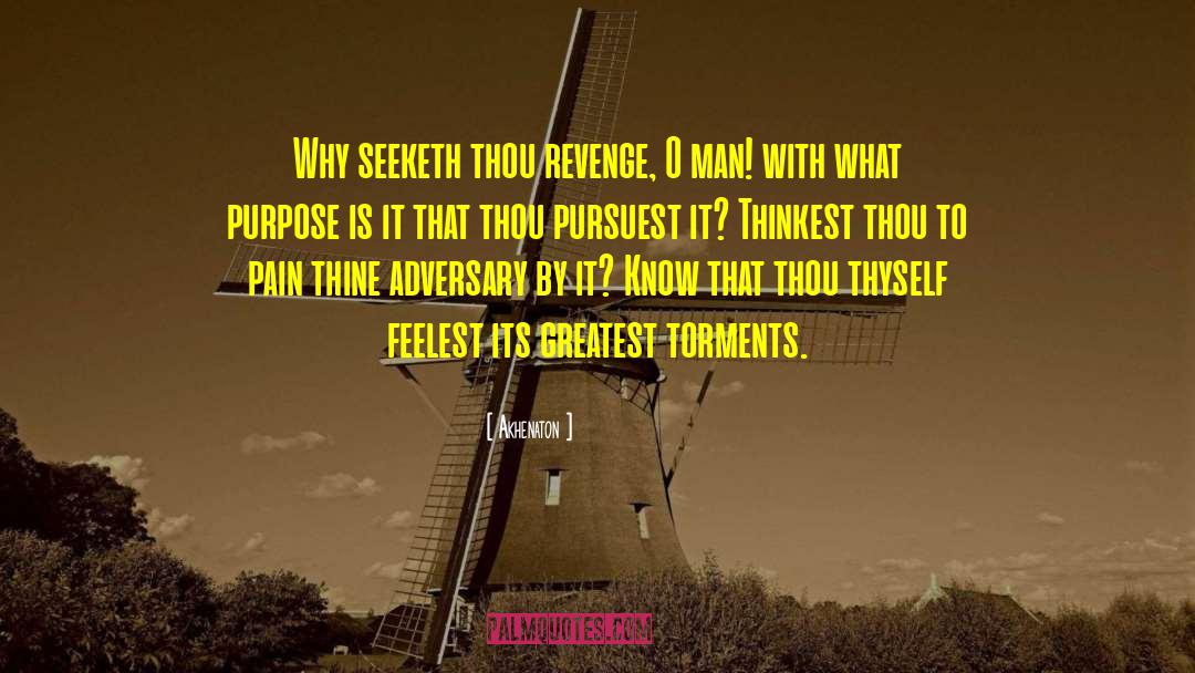 Akhenaton Quotes: Why seeketh thou revenge, O