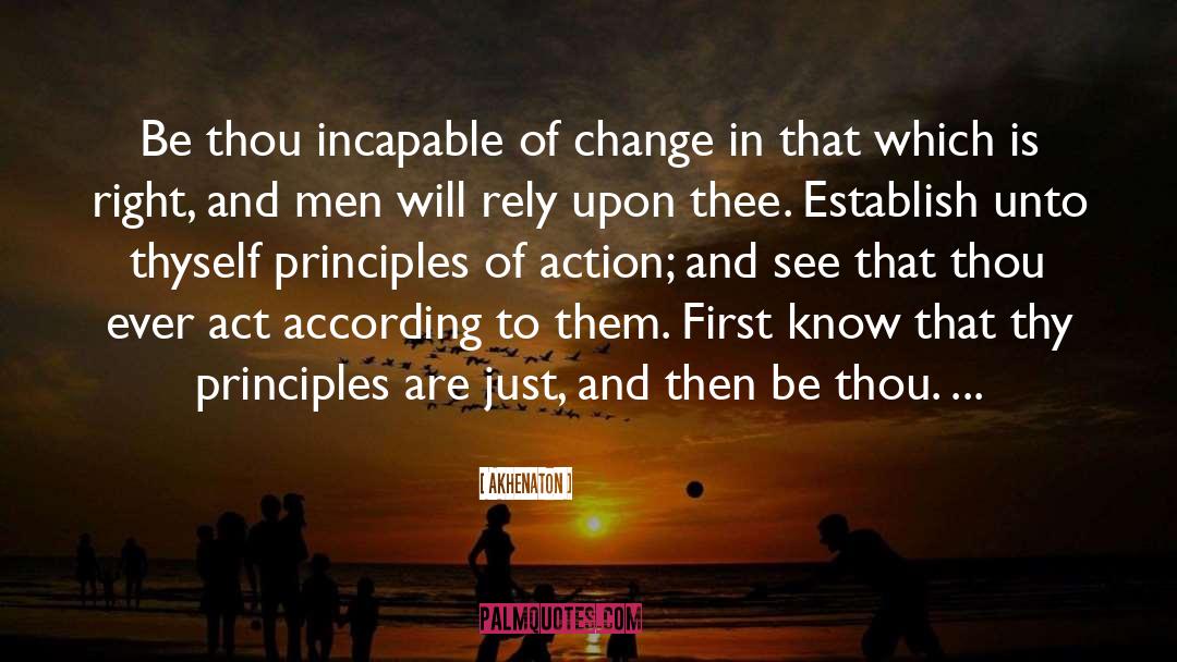 Akhenaton Quotes: Be thou incapable of change