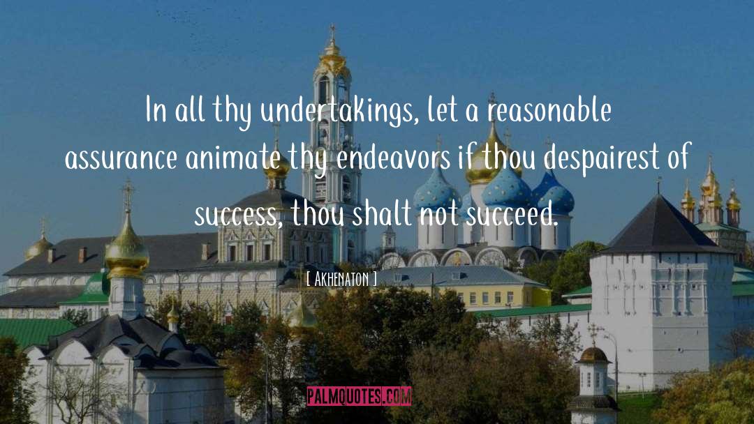 Akhenaton Quotes: In all thy undertakings, let