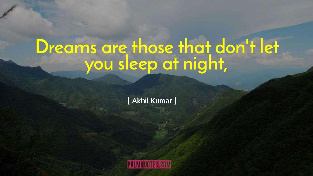 Akhil Kumar Quotes: Dreams are those that don't