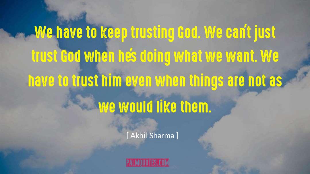 Akhil Sharma Quotes: We have to keep trusting