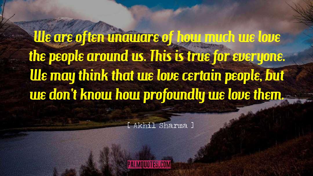 Akhil Sharma Quotes: We are often unaware of