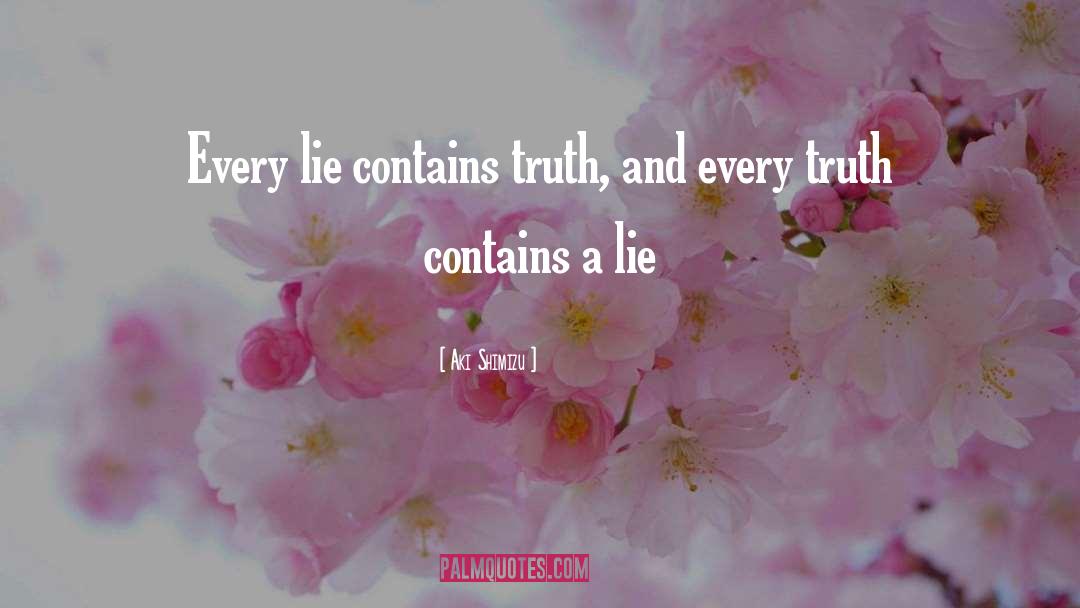 Aki Shimizu Quotes: Every lie contains truth, and