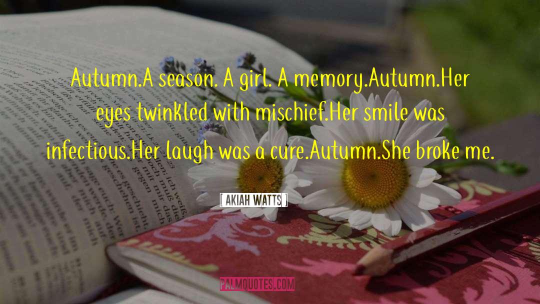 Akiah Watts Quotes: Autumn.<br />A season. A girl.