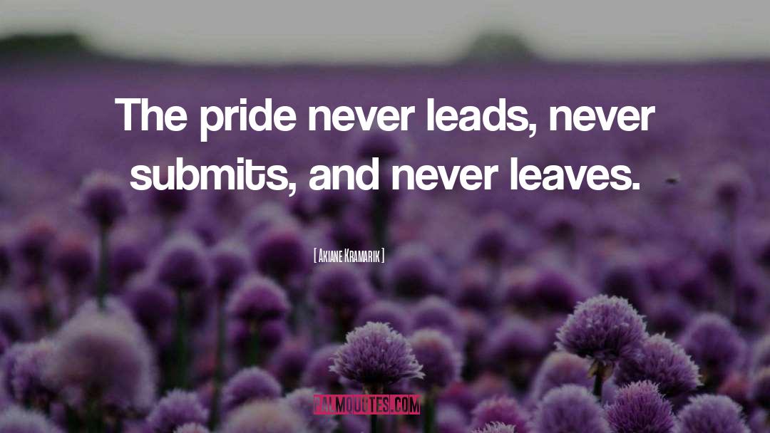 Akiane Kramarik Quotes: The pride never leads, never