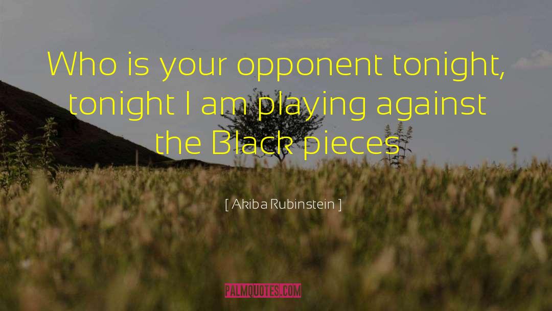 Akiba Rubinstein Quotes: Who is your opponent tonight,