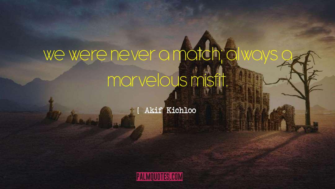 Akif Kichloo Quotes: we were never a match;