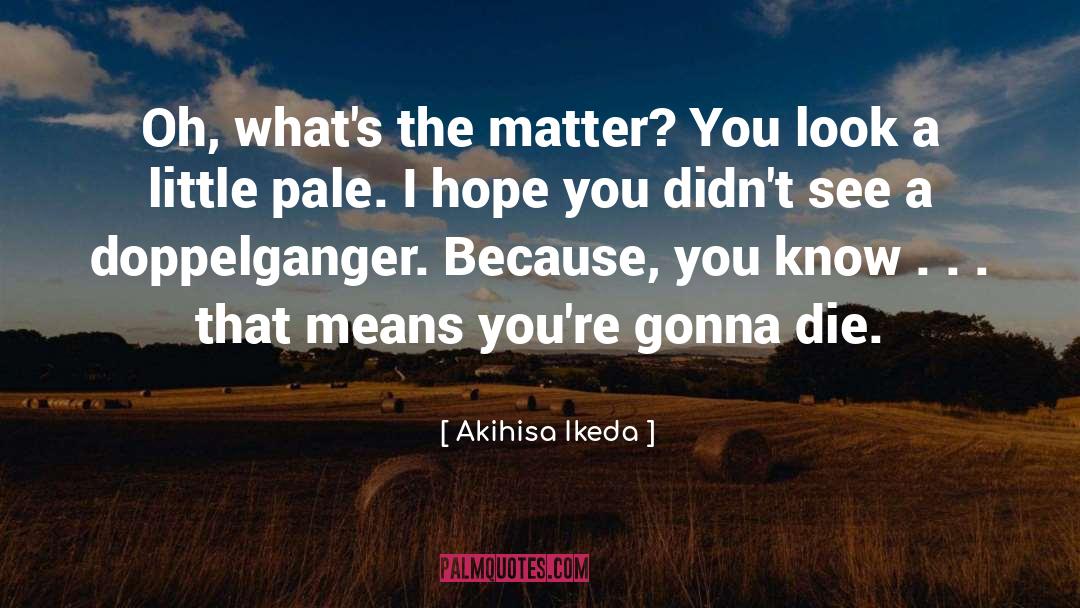 Akihisa Ikeda Quotes: Oh, what's the matter? You