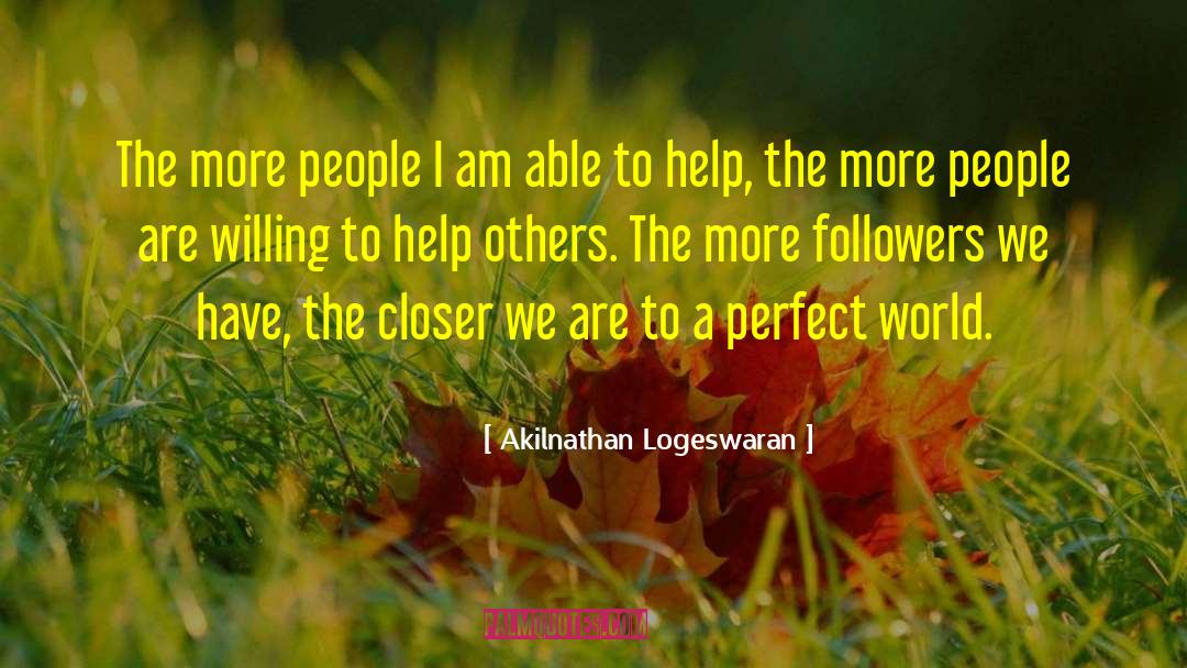 Akilnathan Logeswaran Quotes: The more people I am