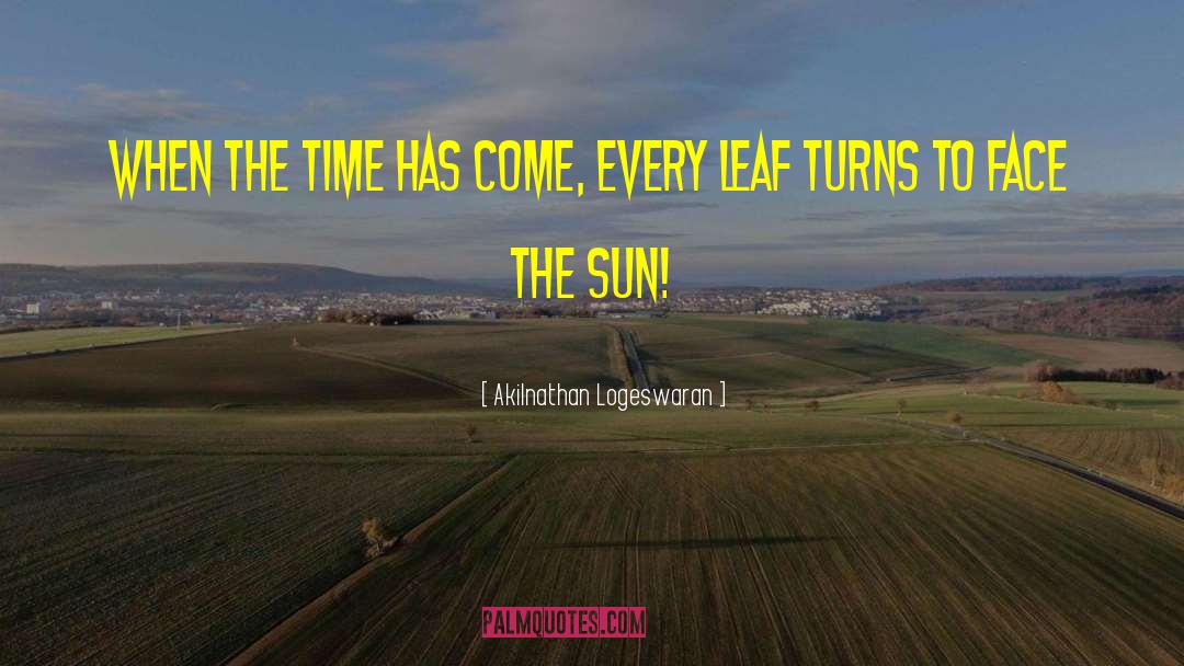 Akilnathan Logeswaran Quotes: When the time has come,