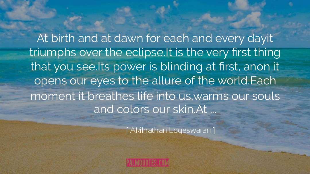 Akilnathan Logeswaran Quotes: At birth and at dawn