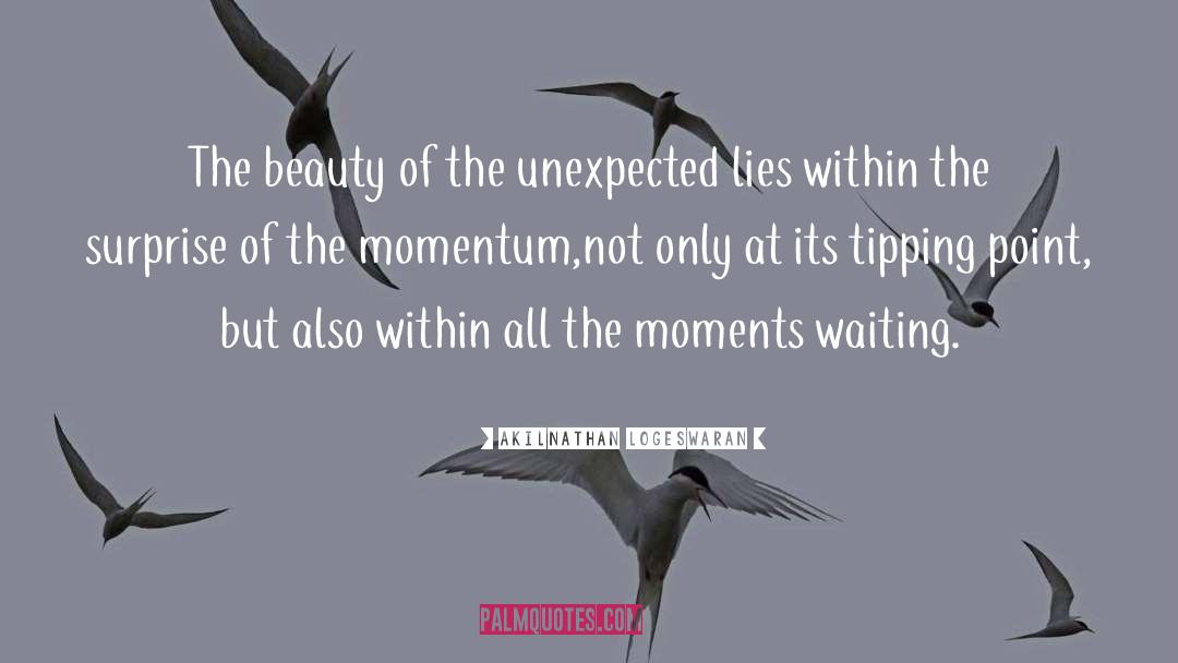 Akilnathan Logeswaran Quotes: The beauty of the unexpected
