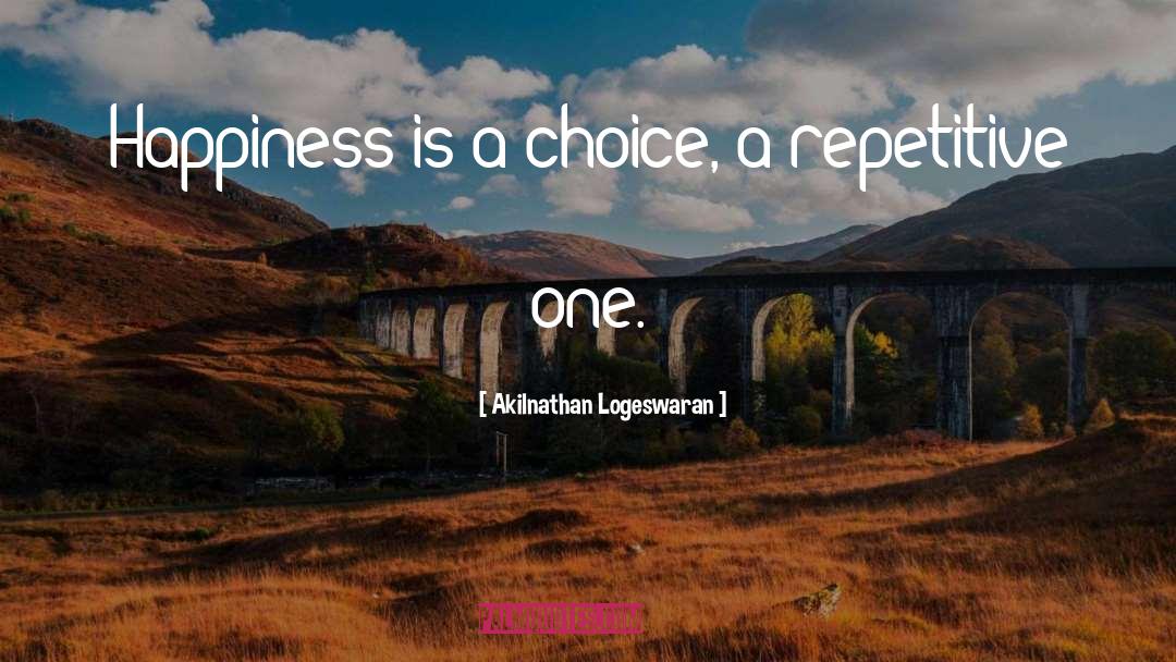 Akilnathan Logeswaran Quotes: Happiness is a choice, a