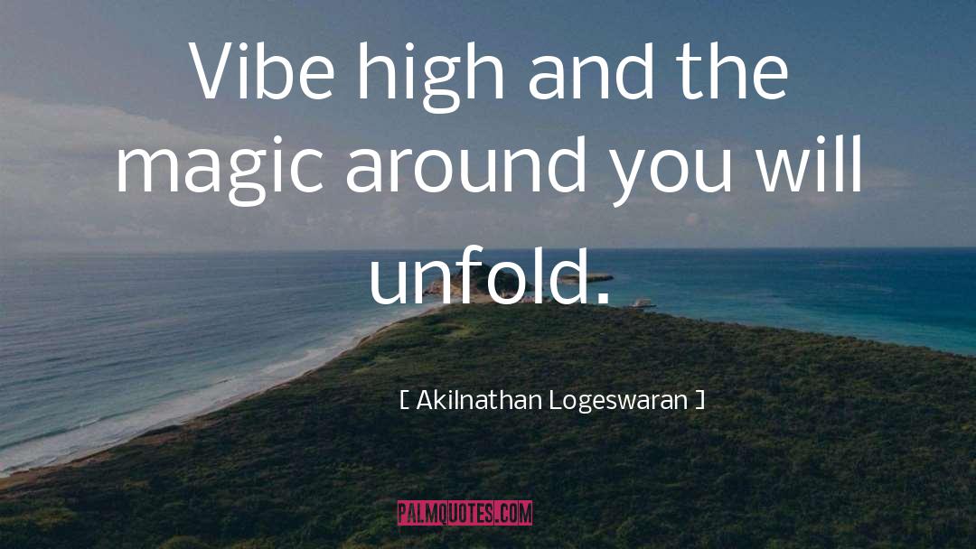 Akilnathan Logeswaran Quotes: Vibe high and the magic