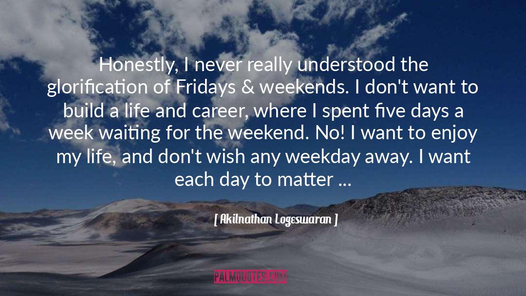 Akilnathan Logeswaran Quotes: Honestly, I never really understood