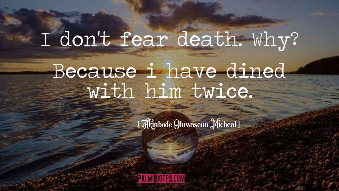 Akinbode Oluwaseun Micheal Quotes: I don't fear death. Why?