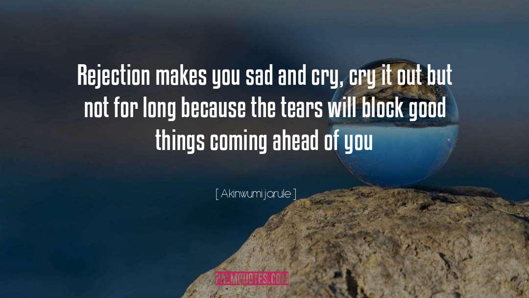 Akinwumi Jarule Quotes: Rejection makes you sad and