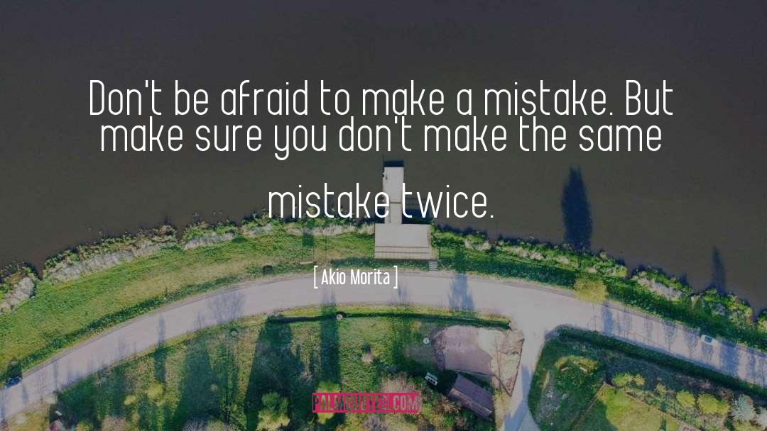 Akio Morita Quotes: Don't be afraid to make
