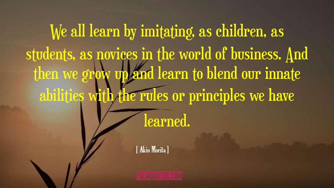 Akio Morita Quotes: We all learn by imitating,