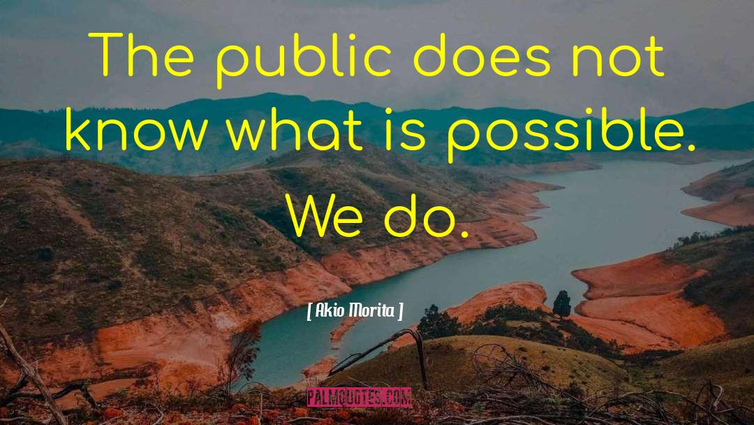 Akio Morita Quotes: The public does not know