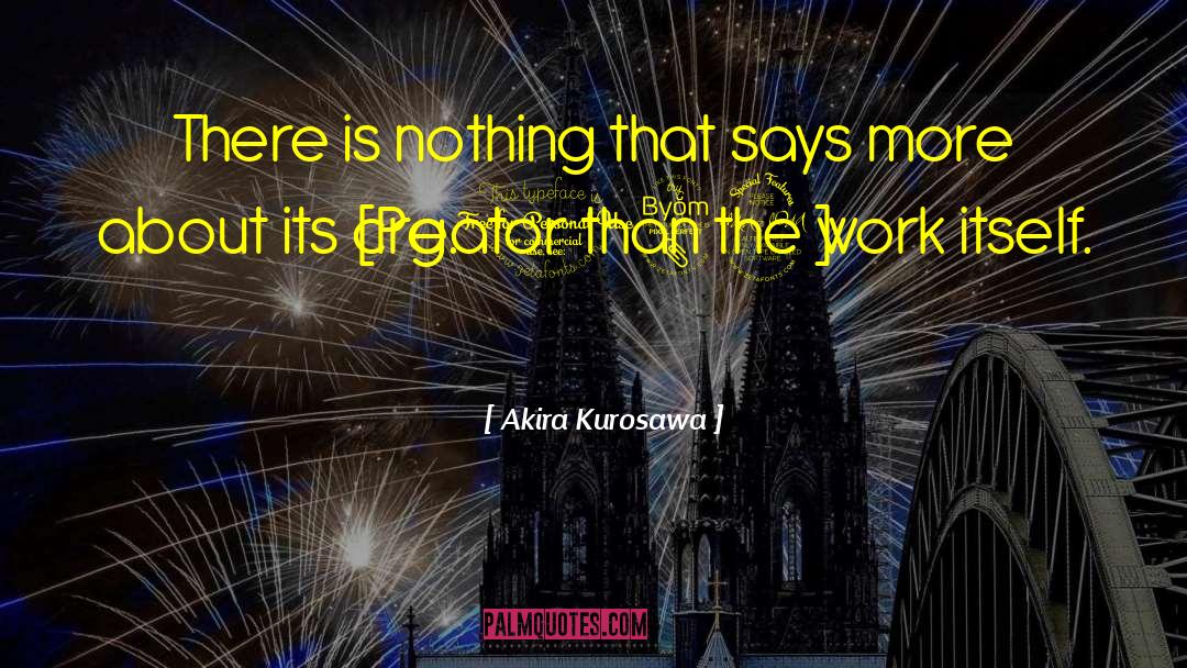 Akira Kurosawa Quotes: There is nothing that says