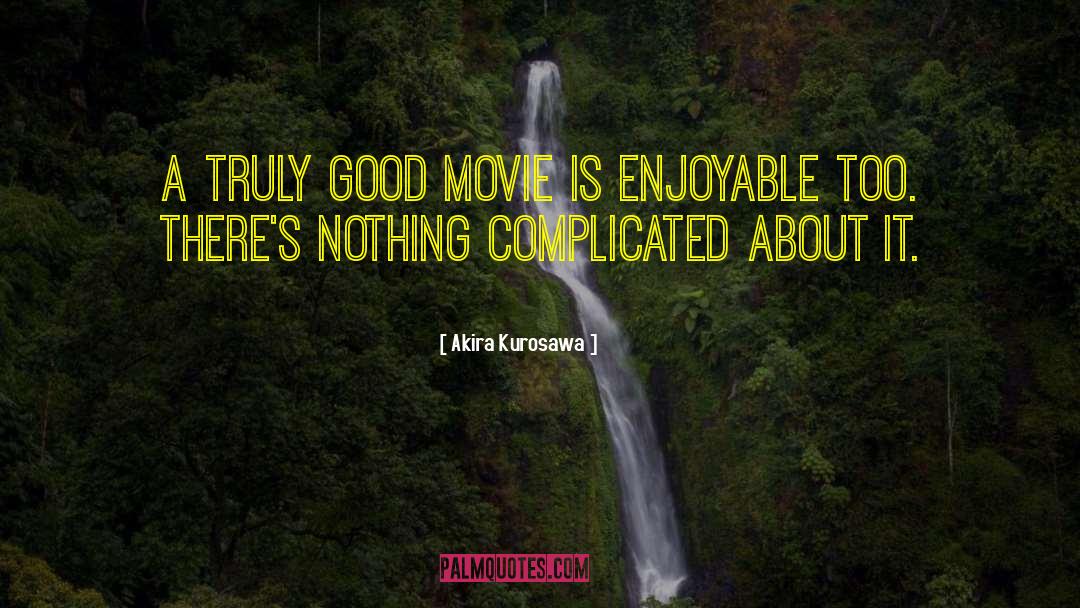 Akira Kurosawa Quotes: A truly good movie is