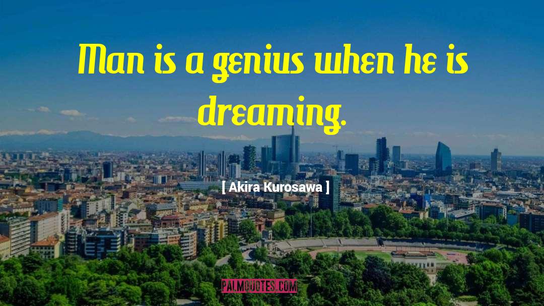 Akira Kurosawa Quotes: Man is a genius when