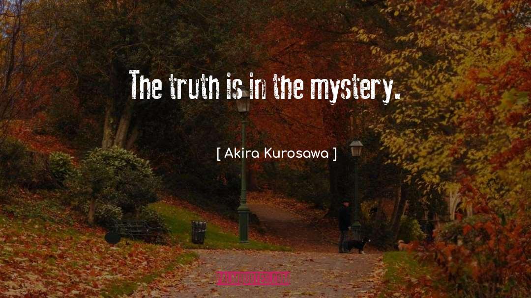 Akira Kurosawa Quotes: The truth is in the