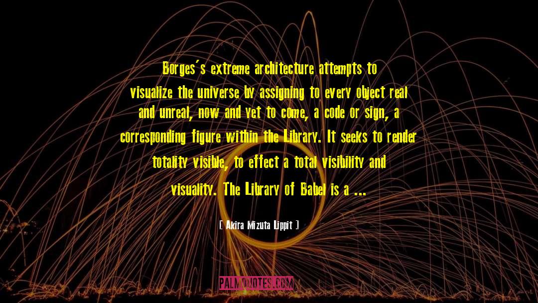 Akira Mizuta Lippit Quotes: Borges's extreme architecture attempts to