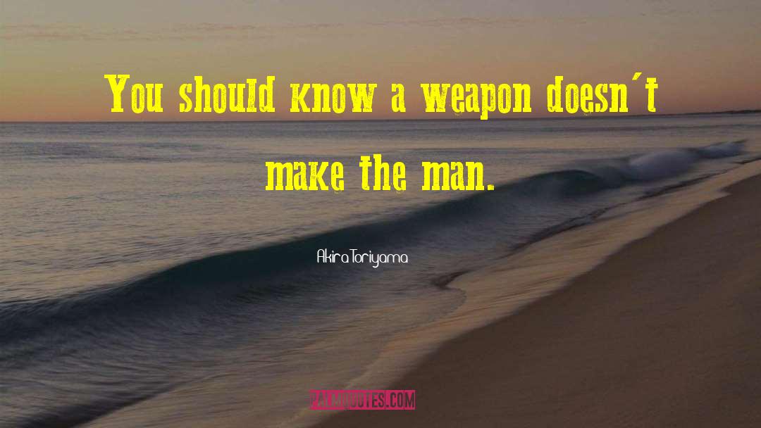 Akira Toriyama Quotes: You should know a weapon