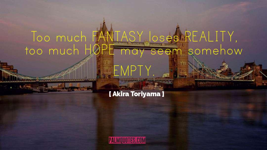 Akira Toriyama Quotes: Too much FANTASY loses REALITY,
