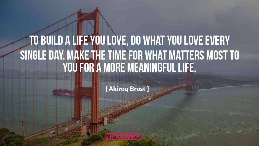 Akiroq Brost Quotes: To build a life you