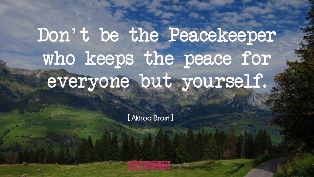 Akiroq Brost Quotes: Don't be the Peacekeeper who