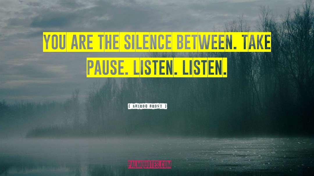 Akiroq Brost Quotes: You are the silence between.