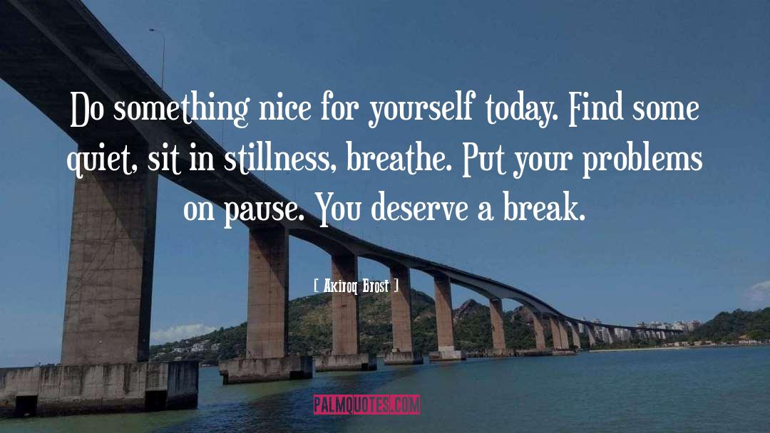Akiroq Brost Quotes: Do something nice for yourself