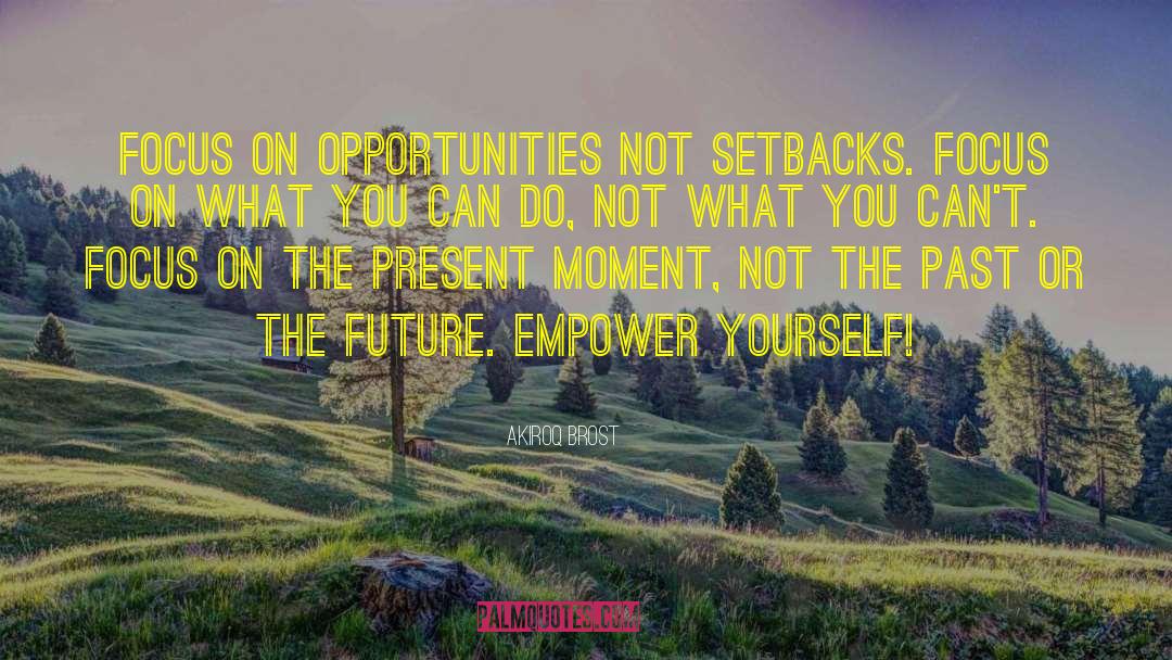 Akiroq Brost Quotes: Focus on opportunities not setbacks.