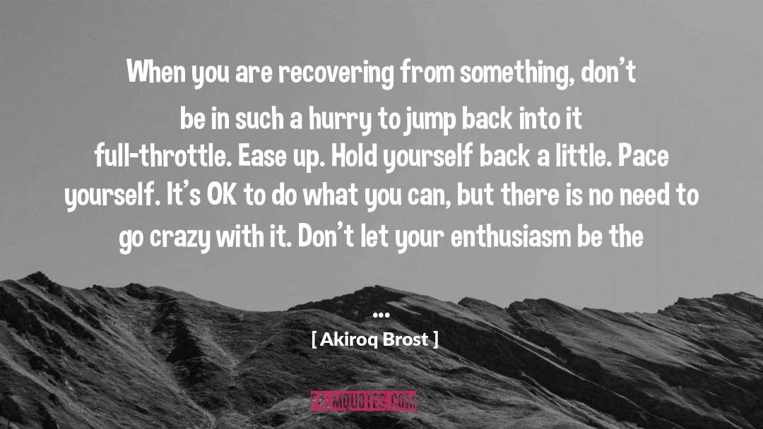 Akiroq Brost Quotes: When you are recovering from