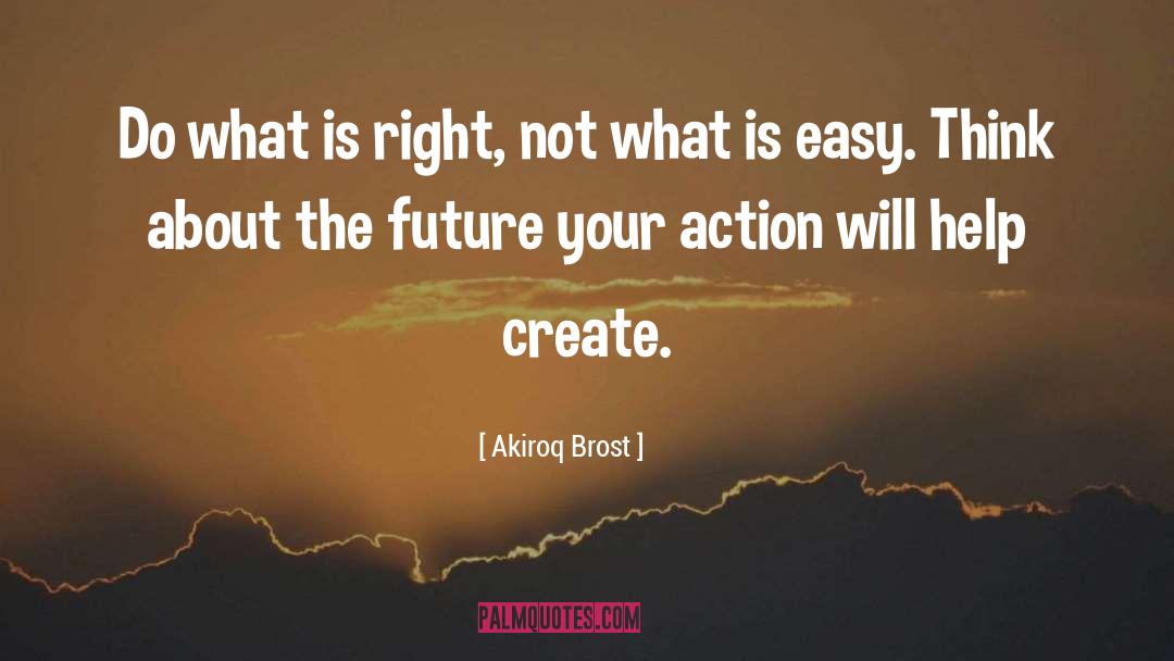 Akiroq Brost Quotes: Do what is right, not