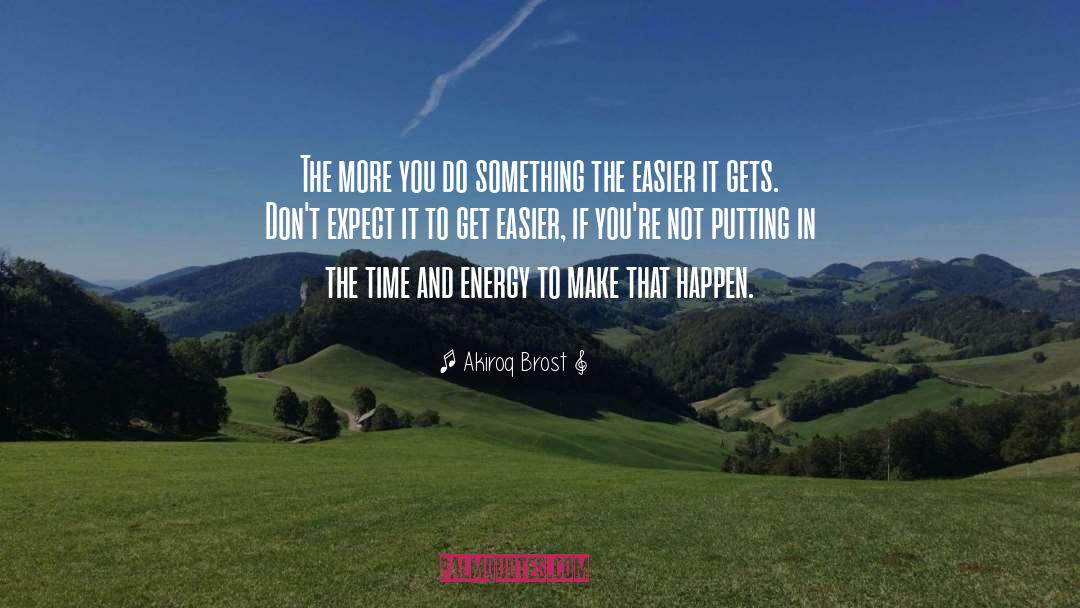 Akiroq Brost Quotes: The more you do something