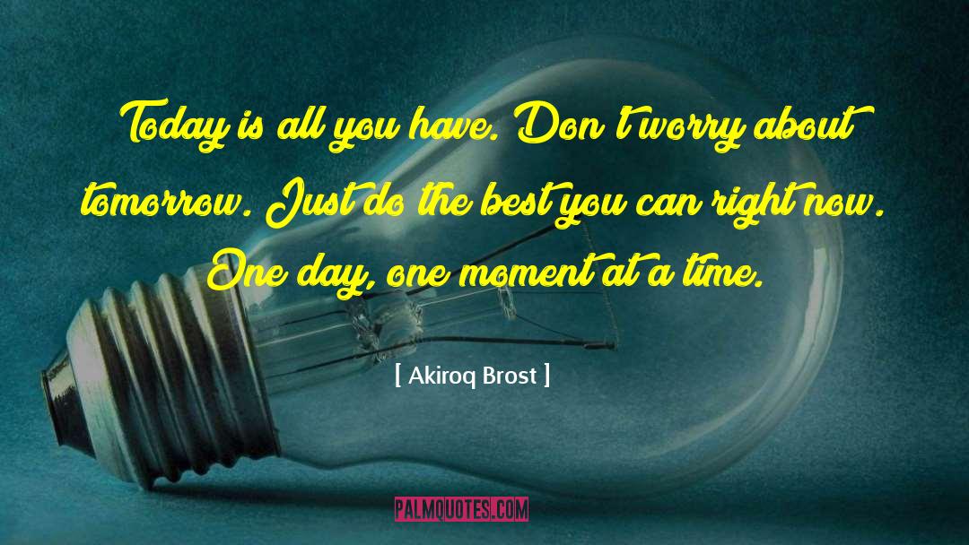 Akiroq Brost Quotes: Today is all you have.