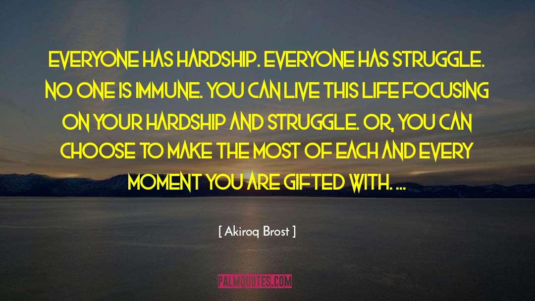 Akiroq Brost Quotes: Everyone has hardship. Everyone has