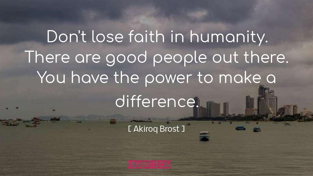 Akiroq Brost Quotes: Don't lose faith in humanity.