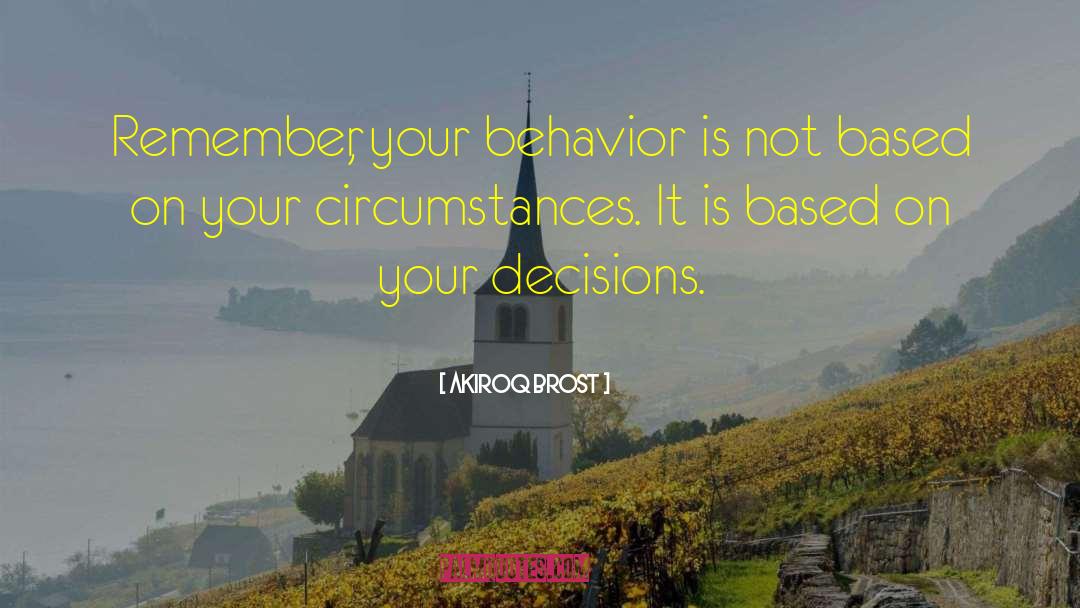 Akiroq Brost Quotes: Remember, your behavior is not