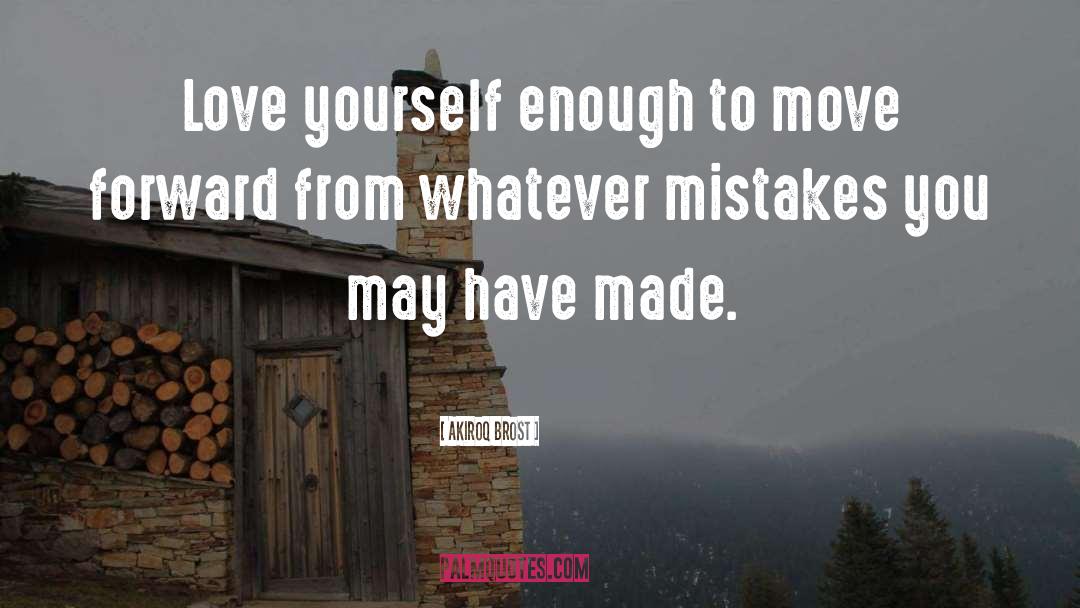 Akiroq Brost Quotes: Love yourself enough to move