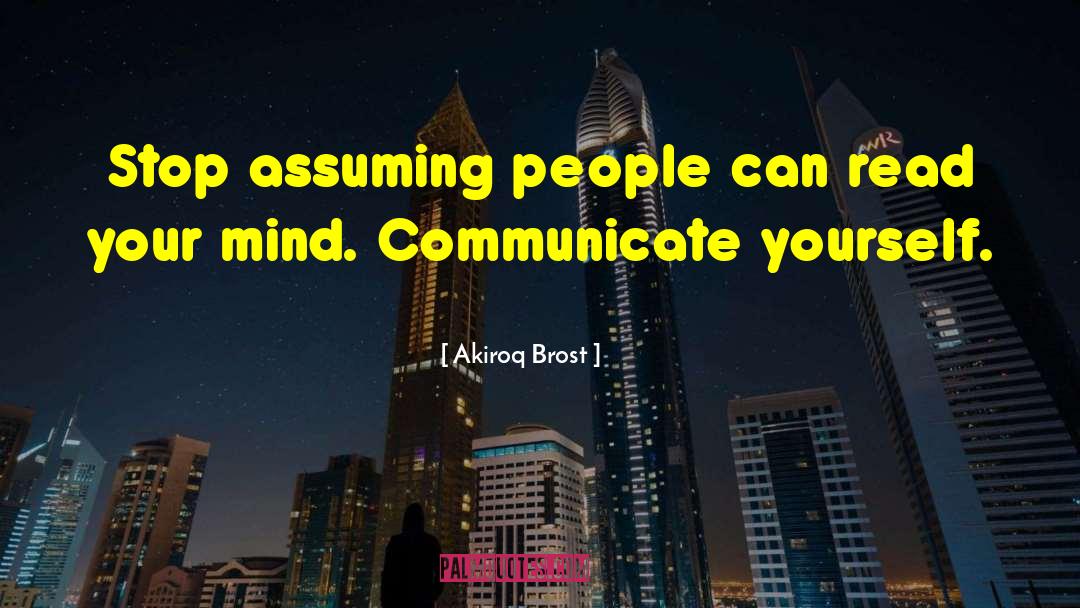 Akiroq Brost Quotes: Stop assuming people can read