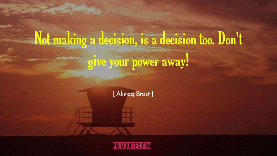 Akiroq Brost Quotes: Not making a decision, is
