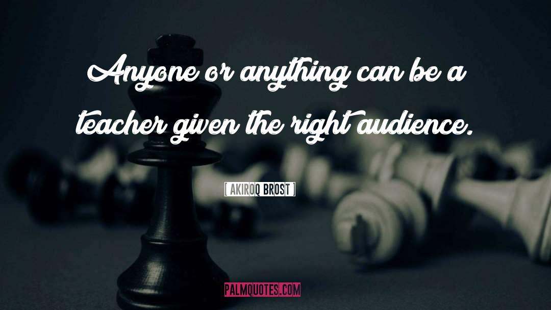 Akiroq Brost Quotes: Anyone or anything can be