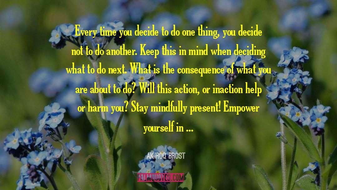 Akiroq Brost Quotes: Every time you decide to