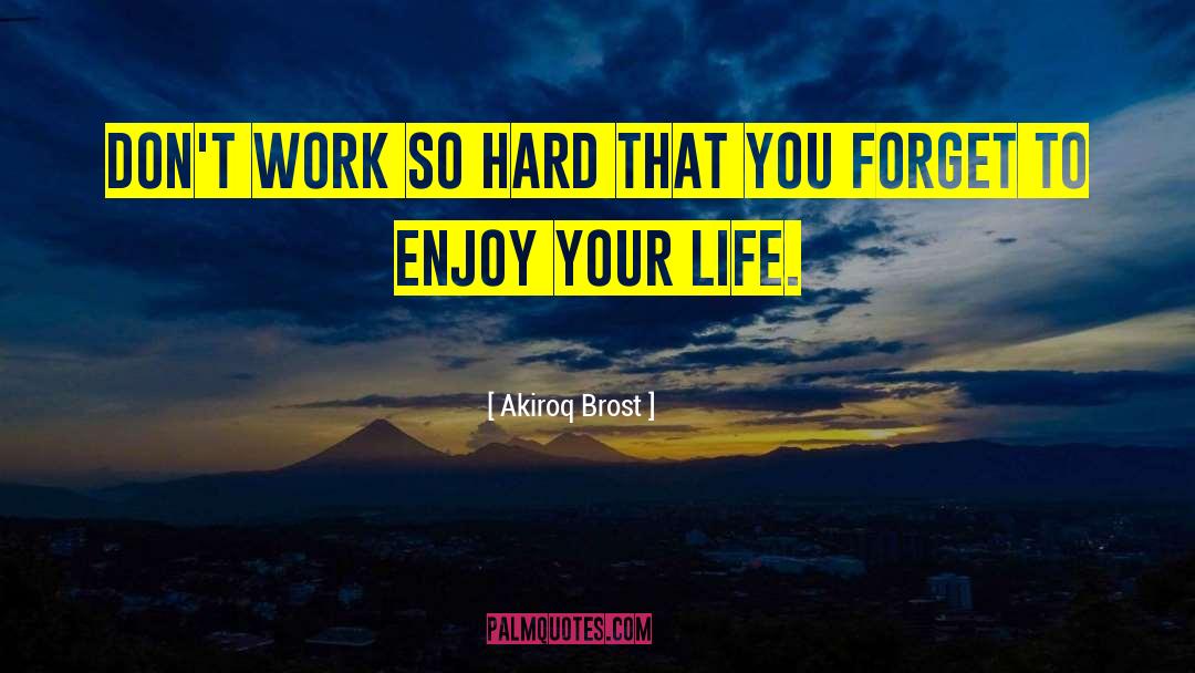 Akiroq Brost Quotes: Don't work so hard that