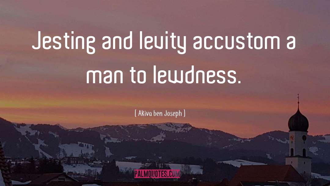 Akiva Ben Joseph Quotes: Jesting and levity accustom a